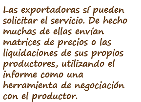 Las exportadoras sí pueden solicitar el servicio. De hecho muchas de ellas envían matrices de precios o las liquidaciones de sus propios productores, utilizando el informe como una herramienta de negociación con el productor.